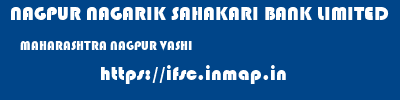 NAGPUR NAGARIK SAHAKARI BANK LIMITED  MAHARASHTRA NAGPUR VASHI   ifsc code